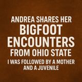 Followed Out of the Woods - Andrea’s Mother & Juvenile Bigfoot Encounter (Ohio)