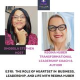 E310: THE ROLE OF HEARTSET IN BUSINESS, LEADERSHIP, AND LIFE WITH REGINA HUBER