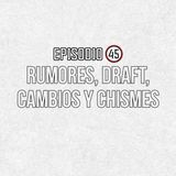 Ep 45- Rumores, draft, cambios y chismes.