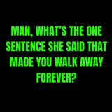 MAN, What’s The ONE SENTENCE She Said That Made You Walk Away FOREVER?