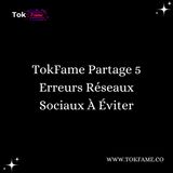 TokFame Partage 5 Erreurs Réseaux Sociaux À Éviter