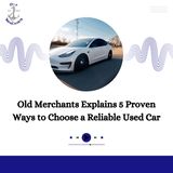 Old Merchants Explains 5 Proven Ways to Choose a Reliable Used Car