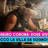 Mauro Corona, Dove Vive: Ecco La Villa Da Sogno!