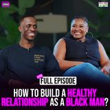 Ep. 125: How to Build a Healthy Relationship as a Black Man? with Monique