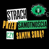 Rozkmina #18 – Strach przed samotnością czy samym sobą?
