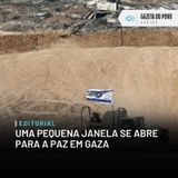 Editorial: Uma pequena janela se abre para a paz em Gaza