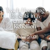 Teach Honouring Parents in a Culture of Rebellion