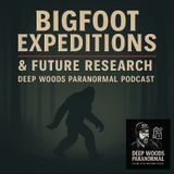 🔎 Bigfoot Expeditions & Future Research | Deep Woods Paranormal Podcast
