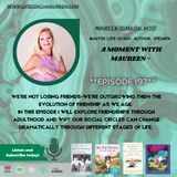 A Moment W Maureen- "The Evolution of Friendship as We Age: Part One #197