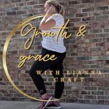 6– Growth & Grace *I’M BACK! Life Update Episode*