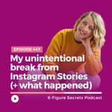 EP 447 | My unintentional break from Instagram Stories (+ what happened)