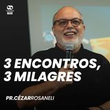 3 ENCONTROS, 3 MILAGRES // pr. Cezar Rosaneli