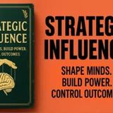 Strategic Influence: How to Shape Minds, Build Power & Control Outcomes (Audiobook)