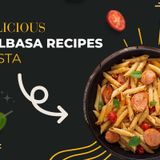 Kielbasa and Pasta Pairings Elevate Your Dinner Game with Flavorful Masterpieces