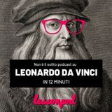 Non è il solito podcast su Leonardo Da Vinci in 12 minuti