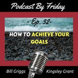 PBF32: HOW TO ACHIEVE YOUR GOALS - GOAL SETTING SUCCESS TIPS