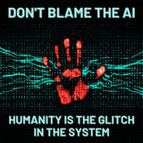 Don't Blame the AI: Humanity is the Glitch in the System
