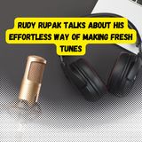 Rudy Rupak Talks About His Effortless Way of Making Fresh Tunes