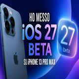 Ho messo iOS 27 beta su iPhone 13 Pro Max. Sorpresa