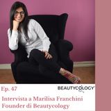 Ep. 47 La Beautycologa - una Cosmetologa 2.0 ft. Marilisa Franchini