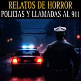 RELATOS ATERRADORES DE OFICIALES DE POLICIA / LLAMADAS ATERRADORAS AL 911 Y MAS...