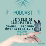 Ep.50_Cleopatra e il profumo: seduzione e strategia politica | Le vele di Cleopatra