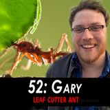 52 - Gary the Leaf Cutter Ant