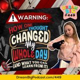 DB 449: Warning: How One Thought Changed My Whole Day (And What You Can Learn From It)