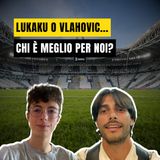 Ep. 6 – Lukaku o Vlahovic: chi è meglio per la Juve? Con Il Critico Calcistico