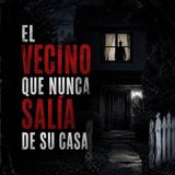 El Vecino que Nunca Salía de su Casa
