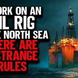 I Work on an Oil Rig in the North Sea. There are 6 STRANGE Rules.