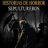 7 Relatos de Terror de SEPULTUREROS que no te dejaran dormir solo
