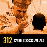 312 - The Catholic Church's Long History of Sex Scandals