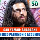 Can Yaman, Guadagni: L'Immenso Patrimonio Accumulato!