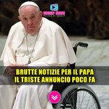 Brutte Notizie Per il Papa: Il Triste Annuncio Poco Fa!