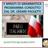 Rubrica: 5 MINUTI DI GRAMMATICA ITALIANA - condotta dal Dott. Cesare Paoletti: AGGETTIVI QUALIFICATIVI