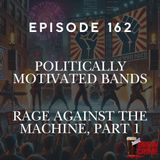 Episode 163 - Rage Against The Machine Part 1 - Politically Motivated Bands