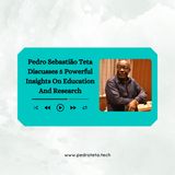 Pedro Sebastião Teta Discusses 5 Powerful Insights On Education And Research
