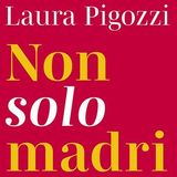 Laura Pigozzi "Non solo madri"