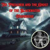 The Preacher and the Ghost Of The Blackwater Farmhouse