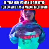 18-Year-Old Woman is Arrested for DUI and has a Major Meltdown