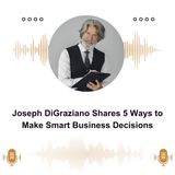 Joseph DiGraziano Shares 5 Ways to Make Smart Business Decisions