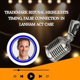 Trademark Refusal Highlights Timing, False Connection in Lanham Act Case