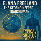 The Geoengineered Transhuman - Elana Freeland - TSP # 1989