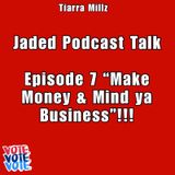 Jaded Podcast Talk-(Episode 7) “Mind ya Business & Make Money”!
