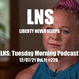 LNS: Tuesday Morning Podcast 12/07/21 Vol.11 #226