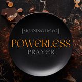 Powerless Prayers [Morning Devo]