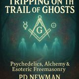 Entheogens, Alchemy & Esoteric Mysticism. Tripping on Trail of Ghosts - PD Newman - TSP # 2028