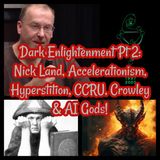 Dark Enlightenment Pt 2: Nick Land, Accelerationism, Hyperstition, CCRU, Crowley & AI Gods!