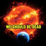 Technically, We Should Be Dead: Solar Superstorms, Stealth Asteroids & Blind Luck